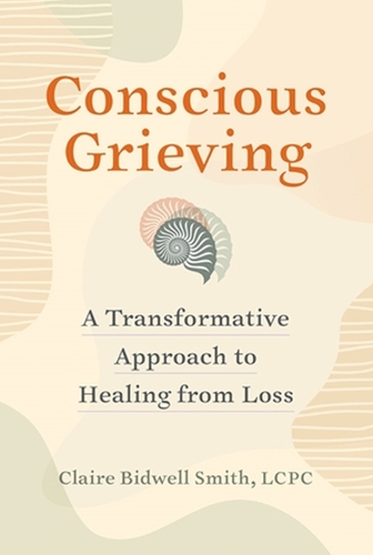 Бумажная книга «Conscious Grieving: A Transformative Approach to Healing from Loss», автор Клэр Бидвелл Смит - фото №1
