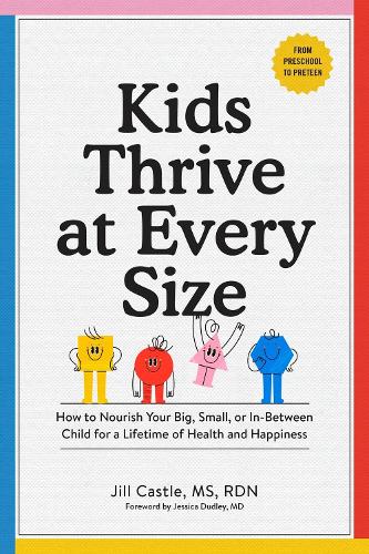Бумажная книга «Kids Thrive at Every Size: A Whole-Child, No-Worry Guide to Your Child's Health and Well-Being», автор Джилл Касл - фото №1