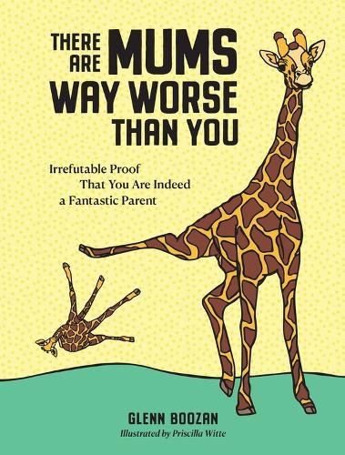Бумажная книга «There Are Mums Way Worse Than You: Irrefutable Proof That You Are Indeed a Fantastic Parent», автор Гленн Бузан - фото №1