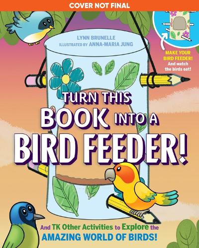 [object Object] «Turn This Book Into a Bird Feeder!: And 19 Other Activities to Explore the Amazing World of Birds», автор Линн Брюнель - фото №1