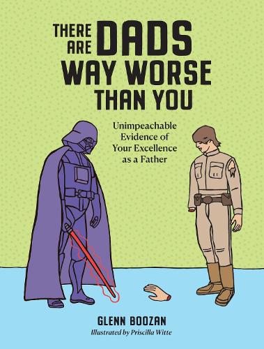 Бумажная книга «There Are Dads Way Worse Than You: Unimpeachable Evidence of Your Excellence as a Father», автор Гленн Бузан - фото №1