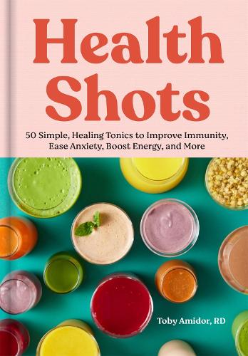Паперова книга «Health Shots: 50 Simple Tonics to Help Improve Immunity, Ease Anxiety, Boost Energy, and More», автор Тобі Амідор - фото №1