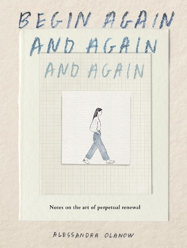 Бумажная книга «Begin Again, and Again, and Again: Notes on the Art of Perpetual Renewal», автор Алессандра Оланов - фото №1