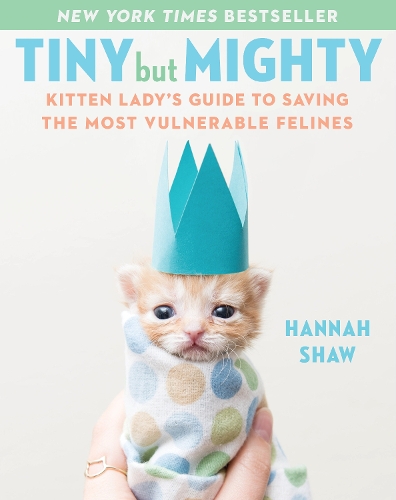 Бумажная книга «Tiny But Mighty: Kitten Lady's Guide to Saving the Most Vulnerable Felines», автор Ханна Шоу - фото №1
