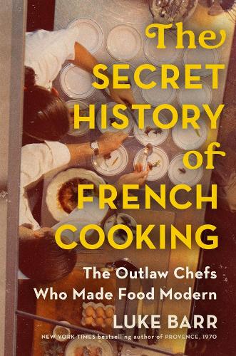 Паперова книга «The Secret History of French Cooking: The Outlaw Chefs Who Made Food Modern», автор Люк Барр - фото №1