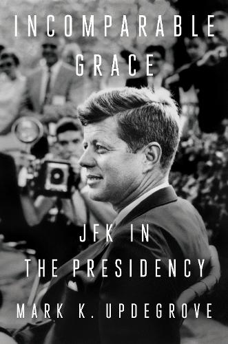 Бумажная книга «Incomparable Grace: JFK in the Presidency», автор Марк К. Апдегроув - фото №1