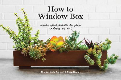 Паперова книга «How to Window Box: Small-Space Plants to Grow Indoors or Out», авторів Шанталь Аїда Гордон, Райан Бенуа - фото №1