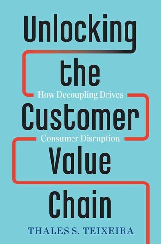 Паперова книга «Unlocking the Customer Value Chain: How Decoupling Drives Consumer Disruption», авторів Грег П'єхота, Фалес С. Тейшейра - фото №1