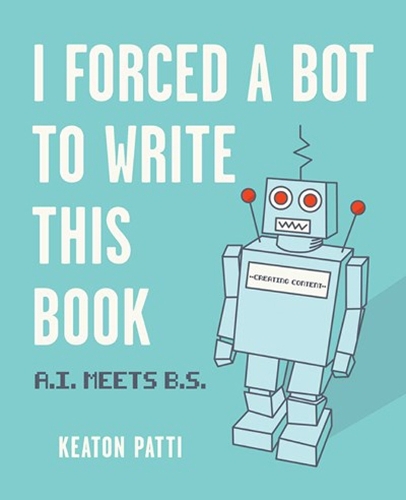 Бумажная книга «I Forced a Bot to Write This Book: A.I. Meets B.S.», автор Китон Патти - фото №1