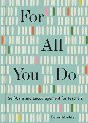 Бумажная книга «For All You Do: Self-Care and Encouragement for Teachers», автор Петер Мишлер - фото №1