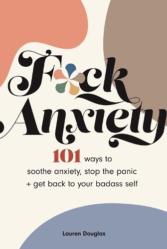 Бумажная книга «F*ck Anxiety: 101 Ways to Soothe Anxiety, Stop the Panic + Get Back to Your Badass Self», автор Лорен Дуглас - фото №1