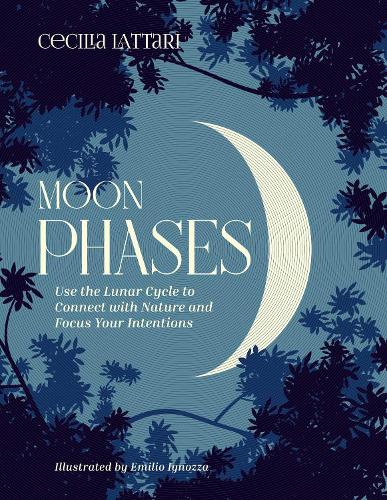 Паперова книга «Moon Phases: Use the Lunar Cycle to Connect with Nature and Focus Your Intentions», автор Сесілія Латтарі - фото №1
