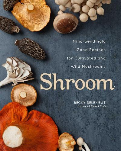 Бумажная книга «Shroom: Mind-bendingly Good Recipes for Cultivated and Wild Mushrooms», автор Бекки Селенгут - фото №1