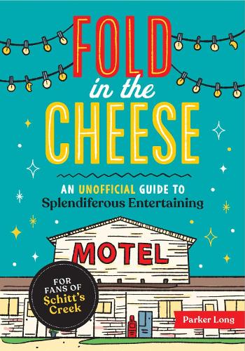 [object Object] «Fold in the Cheese: An Unofficial Guide to Splendiferous Entertaining for Fans of Schitt's Creek», автор Паркер Лонг - фото №1