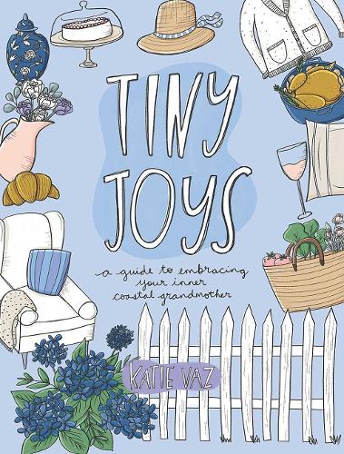 Бумажная книга «Tiny Joys: A Guide to Embracing Your Inner Coastal Grandmother», автор Кэти Ваз - фото №1