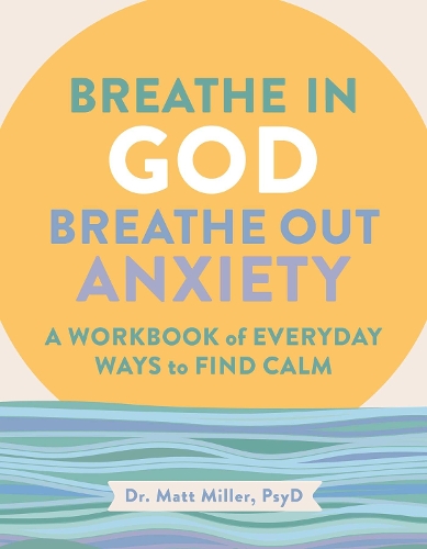 Paper book «Breathe in God, Breathe Out Anxiety: A Workbook of Everyday Ways to Find Calm by Welcoming the Spirit», author Matt Miller - фото №1