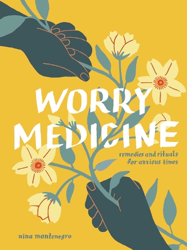 Паперова книга «Worry Medicine: Remedies and Rituals for Anxious Times», автор Ніна Монтенегро - фото №1