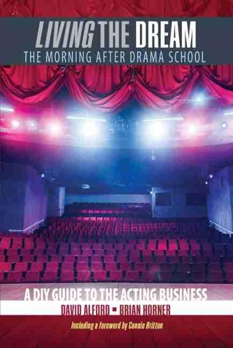 Бумажная книга «Living the Dream: The Morning after Drama School: A DIY Guide to the Acting Business», авторов Брайан Хорнер, Дэвид Алфорд - фото №1