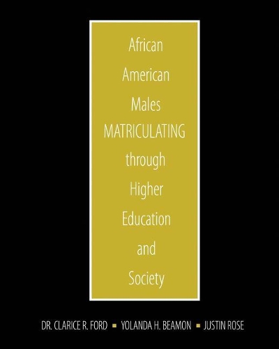 Бумажная книга «African American Males Matriculating through Higher Education and Society», авторов Кларисса Форд, Джастин Роуз, Иоланда Бимон - фото №1
