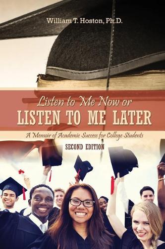 Бумажная книга «Listen to Me Now, or Listen to Me Later: A Memoir of Academic Success for College Students», автор Уильям Т. Хостон - фото №1