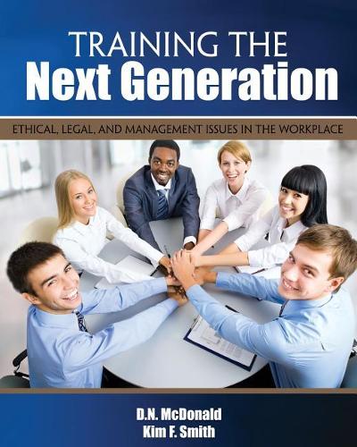 Бумажная книга «Training the Next Generation: Ethical, Legal, and Management Issues in the Workplace», авторов Дешаннон Макдональд, Ким Смит - фото №1