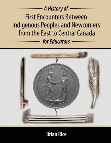 Бумажная книга «A History of First Encounters between Indigenous Peoples and Newcomers from the East to Central Canada for Educators», автор Брайан Райс - фото №1