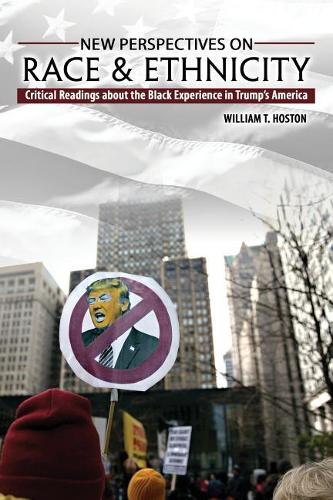 Бумажная книга «New Perspectives on Race and Ethnicity: Critical Readings about the Black Experience in Trump's America», автор Уильям Т. Хостон - фото №1