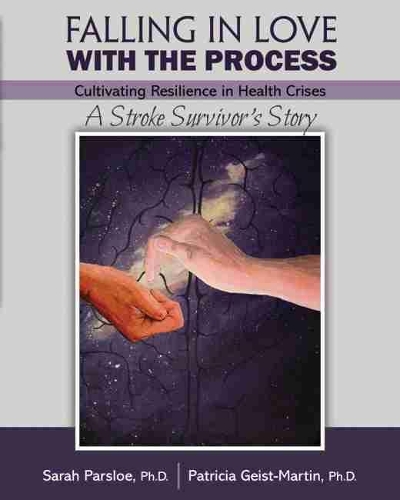Бумажная книга «Falling in Love with the Process: Cultivating Resilience in Health Crisis: A Stroke Survivor's Story», авторов Патриция Гейст-Мартин, Сара Парсло - фото №1