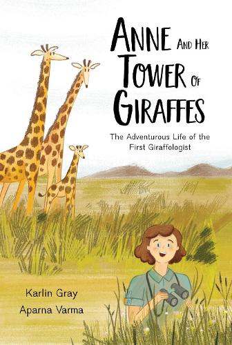 Бумажная книга «Anne And Her Tower Of Giraffes: The Adventurous Life of the First Giraffologist», автор Карлин Грей - фото №1