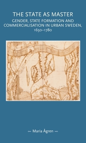 Бумажная книга «The State as Master: Gender, State Formation and Commercialisation in Urban Sweden, 1650–1780», автор Мария Агрен - фото №1