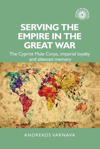 Бумажная книга «Serving the Empire in the Great War: The Cypriot Mule Corps, Imperial Loyalty and Silenced Memory», автор Андрекос Варнава - фото №1