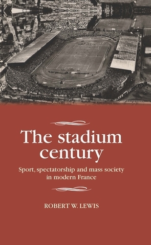 Бумажная книга «The Stadium Century: Sport, Spectatorship and Mass Society in Modern France», автор Роберт В. Льюис - фото №1