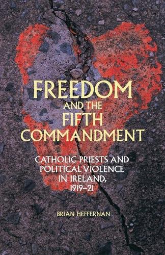Бумажная книга «Freedom and the Fifth Commandment: Catholic Priests and Political Violence in Ireland, 1919–21», автор Брайан Хеффернан - фото №1