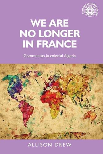 Бумажная книга «We are No Longer in France: Communists in Colonial Algeria», автор Эллисон Дрю - фото №1