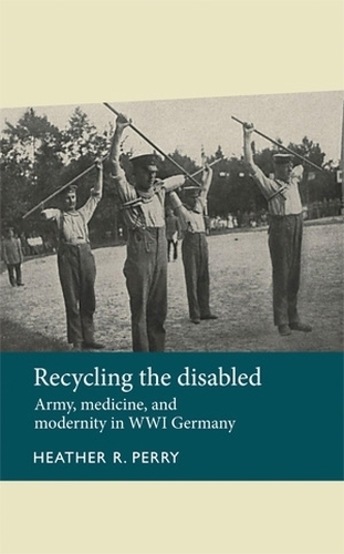 Паперова книга «Recycling the Disabled: Army, Medicine, and Modernity in WWI Germany», автор Хізер Перрі - фото №1