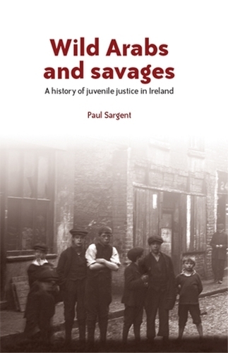 Бумажная книга «Wild Arabs and Savages: A History of Juvenile Justice in Ireland», автор Пол Сарджент - фото №1