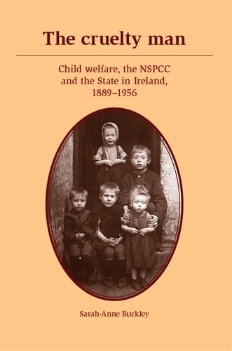 Бумажная книга «The Cruelty Man: Child Welfare, the NSPCC and the State in Ireland, 1889–1956», автор Сара-Энн Бакли - фото №1