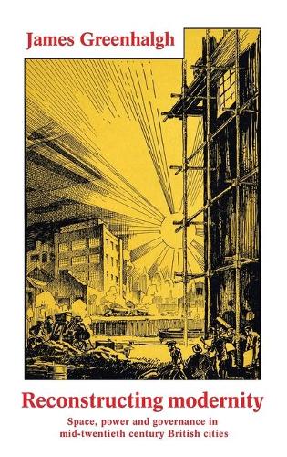 Бумажная книга «Reconstructing Modernity: Space, Power and Governance in Mid-Twentieth Century British Cities», автор Джеймс Гринхалг - фото №1