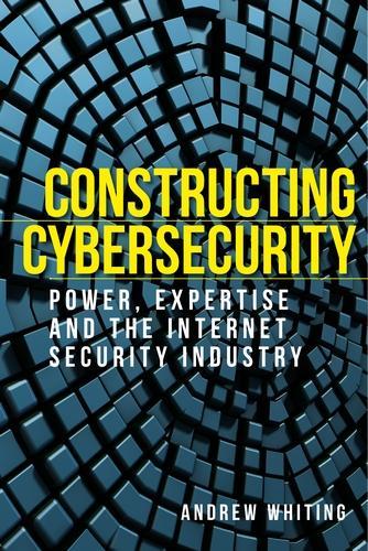[object Object] «Constructing Cybersecurity: Power, Expertise and the Internet Security Industry», автор Ендрю Вайтінг - фото №1