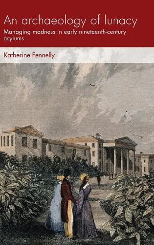 Бумажная книга «An Archaeology of Lunacy: Managing Madness in Early Nineteenth-Century Asylums», автор Кэтрин Феннели - фото №1