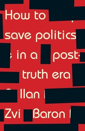 Бумажная книга «How to Save Politics in a Post-Truth Era: Thinking Through Difficult Times», автор Илан Цви Барон - фото №1