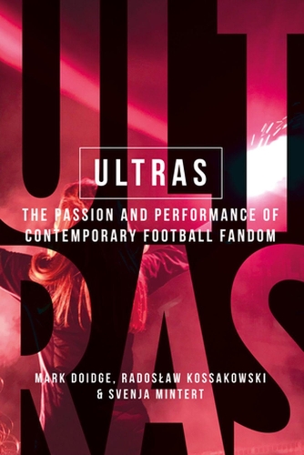 Бумажная книга «Ultras: The Passion and Performance of Contemporary Football Fandom», авторов Марк Дойдж, Радослав Коссаковский, Свенья-Мария Минтерт - фото №1