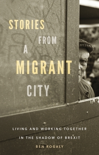 Бумажная книга «Stories from a Migrant City: Living and Working Together in the Shadow of Brexit», автор Бен Рогали - фото №1
