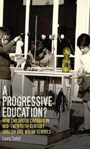 Бумажная книга «A Progressive Education?: How Childhood Changed in Mid-Twentieth-Century English and Welsh Schools», автор Лаура Тисдалл - фото №1