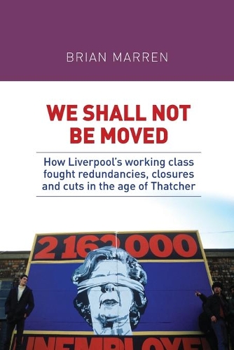 Бумажная книга «We Shall Not be Moved: How Liverpool's Working Class Fought Redundancies, Closures and Cuts in the Age of Thatcher», автор Брайан Маррен - фото №1
