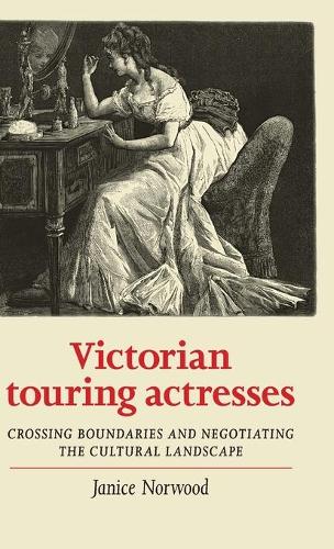 Бумажная книга «Victorian Touring Actresses: Crossing Boundaries and Negotiating the Cultural Landscape», автор Дженис Норвуд - фото №1
