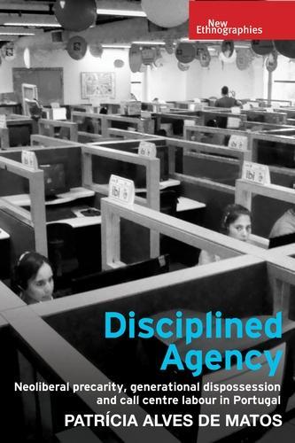 [object Object] «Disciplined Agency: Neoliberal Precarity, Generational Dispossession and Call Centre Labour in Portugal», автор Патрісія Матос - фото №1