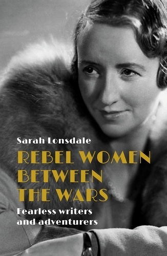 Паперова книга «Rebel Women Between the Wars: Fearless Writers and Adventurers», автор Сара Лонсдейл - фото №1