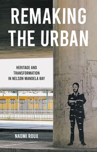 Бумажная книга «Remaking the Urban: Heritage and Transformation in Nelson Mandela Bay», автор Наоми Ру - фото №1