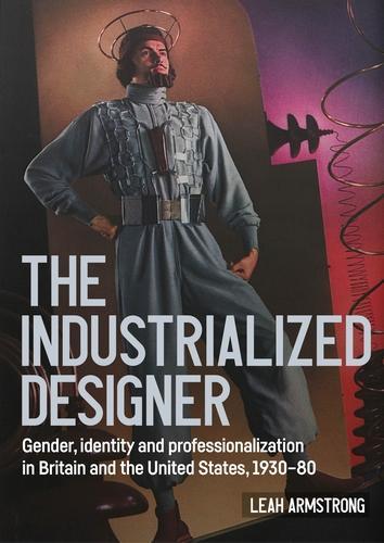 Бумажная книга «'The Industrialized Designer': Gender, Identity and Professionalization in Britain and the United States, 1930-80», автор Лия Армстронг - фото №1